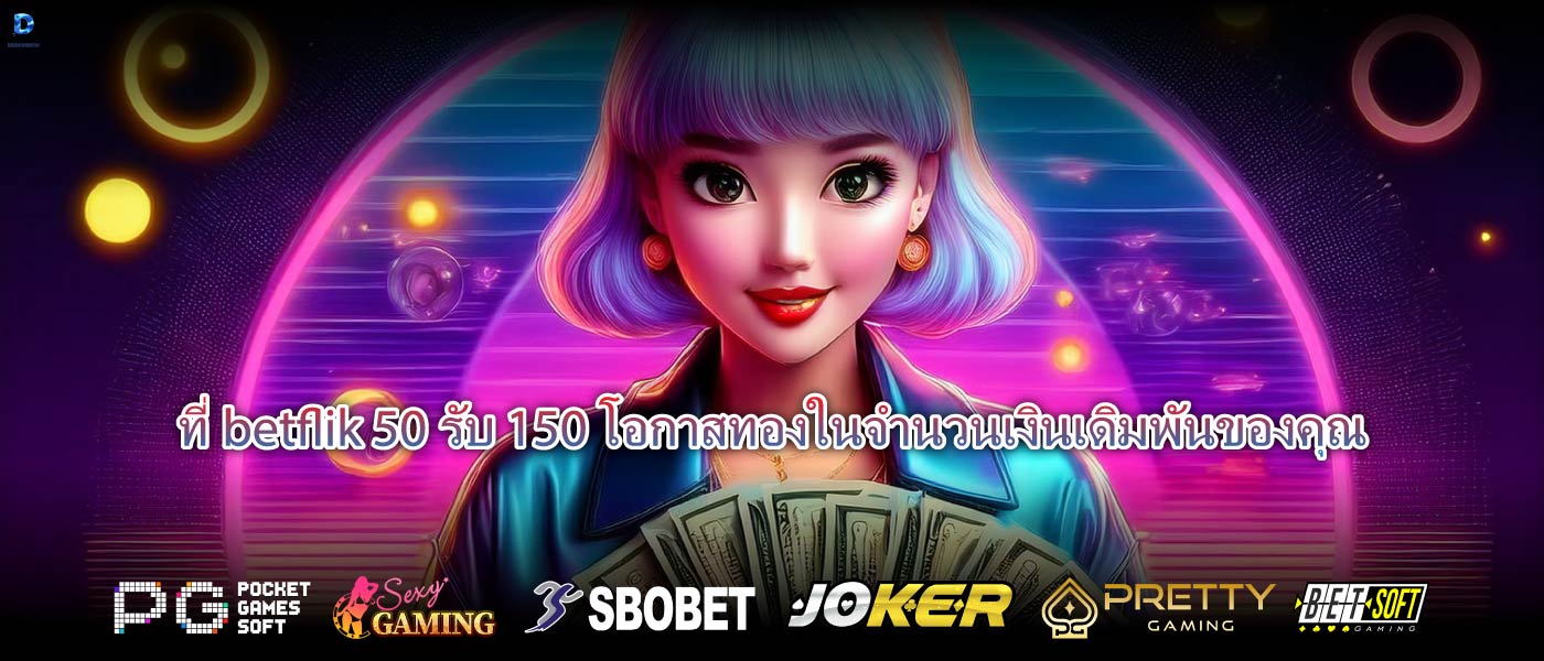 ที่betflik 50 รับ 150โอกาสทองในจำนวนเงินเดิมพันของคุณ